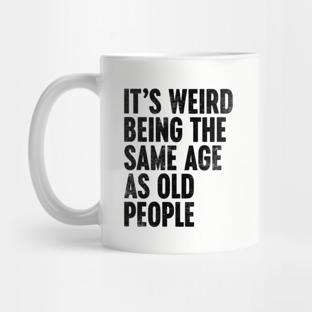 IT'S WEIRD BEING THE SAME AGE AS OLD PEOPLE FUNNY by Luluca Shirts